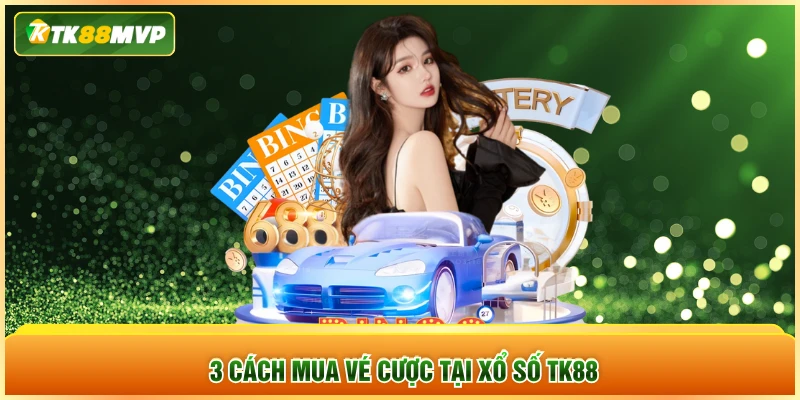 3 cách mua vé cược tại xổ số TK88