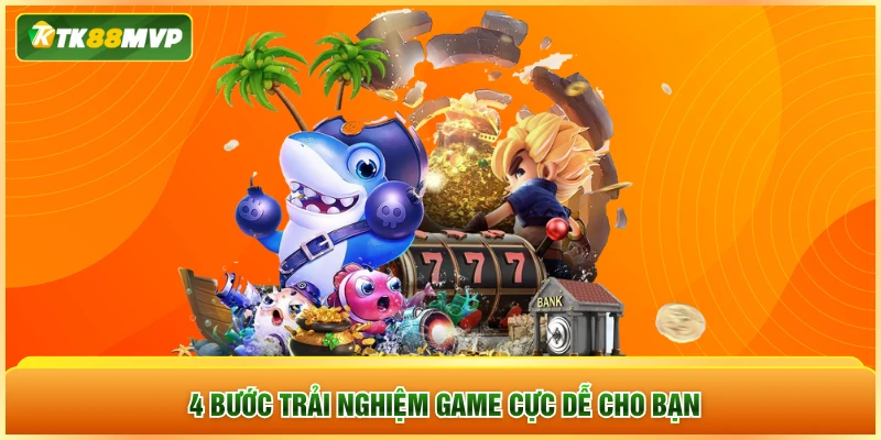 4 bước trải nghiệm game cực dễ cho bạn