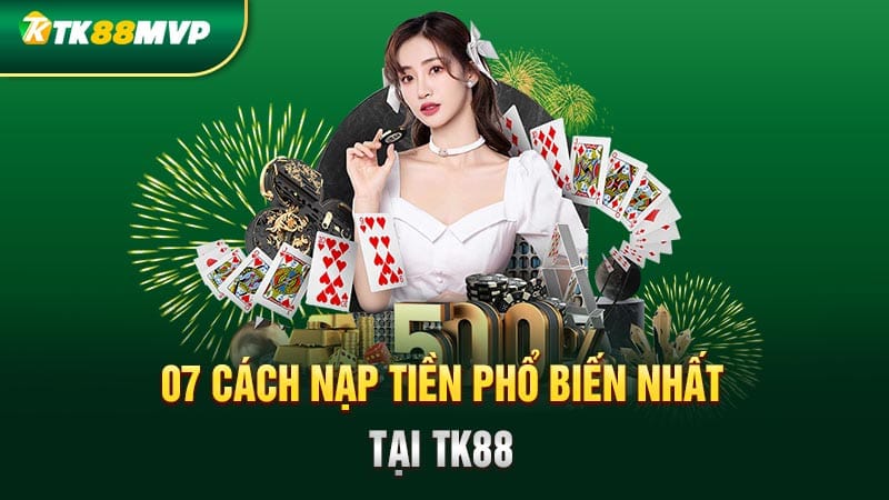 7 cách nạp tiền phổ biến nhất tại Tk88 7 cách nạp tiền phổ biến nhất tại Tk88