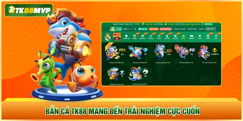 Bắn cá TK88 mang đến trải nghiệm cực cuốn