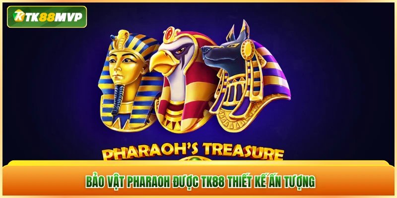 Bảo Vật Pharaoh được TK88 thiết kế ấn tượng
