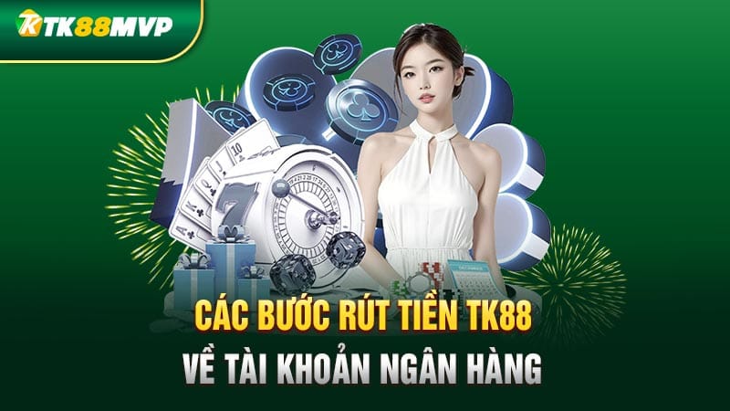 Các bước rút tiền Tk88 về tài khoản ngân hàng Các bước rút tiền Tk88 về tài khoản ngân hàng