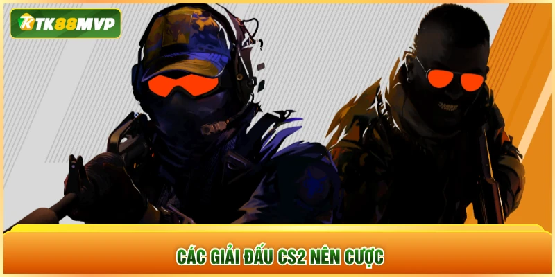 Các giải đấu CS2 nên cược