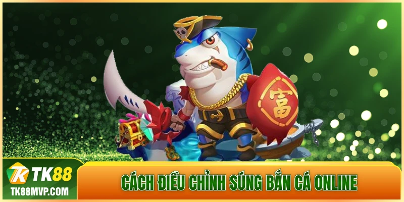 Cách điều chỉnh súng bắn cá online