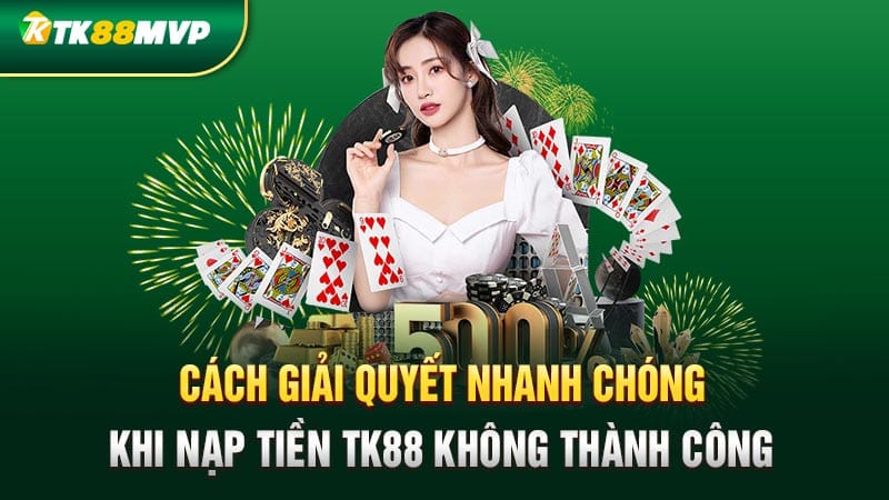 Cách giải quyết nhanh chóng khi nạp tiền Tk88 không thành công Cách giải quyết nhanh chóng khi nạp tiền Tk88 không thành công