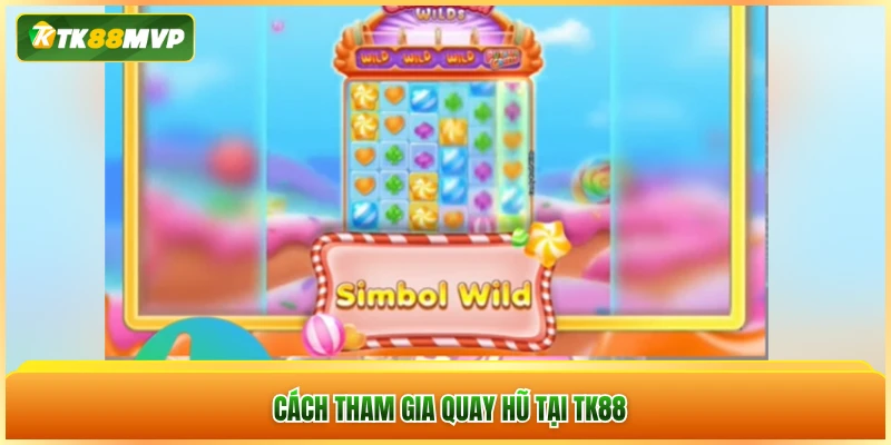 Cách tham gia quay hũ tại TK88