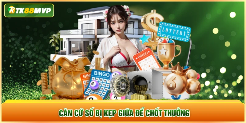 Căn cứ số bị kẹp giữa để chốt thưởng