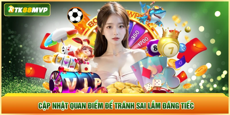 Cập nhật quan điểm để tránh sai lầm đáng tiếc