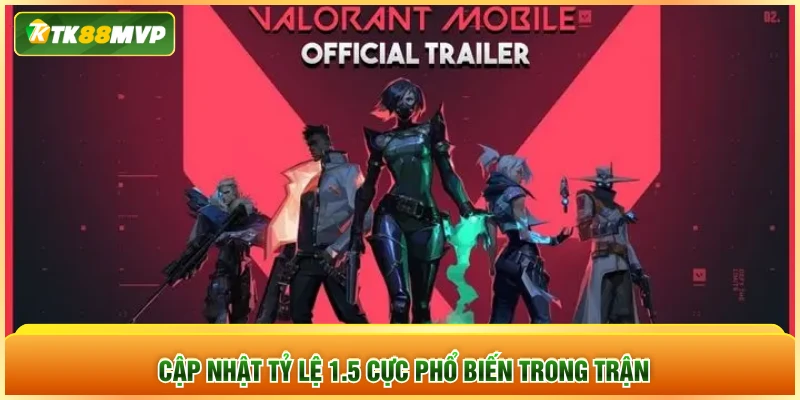 Cập nhật tỷ lệ 1.5 cực phổ biến trong trận