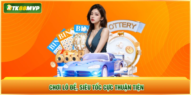 Chơi lô đề, siêu tốc cực thuận tiện