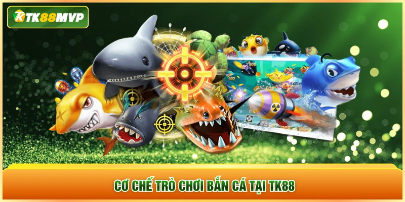 Cơ chế trò chơi bắn cá tại TK88