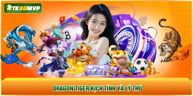 Dragon Tiger kịch tính và lý thú Dragon Tiger kịch tính và lý thú