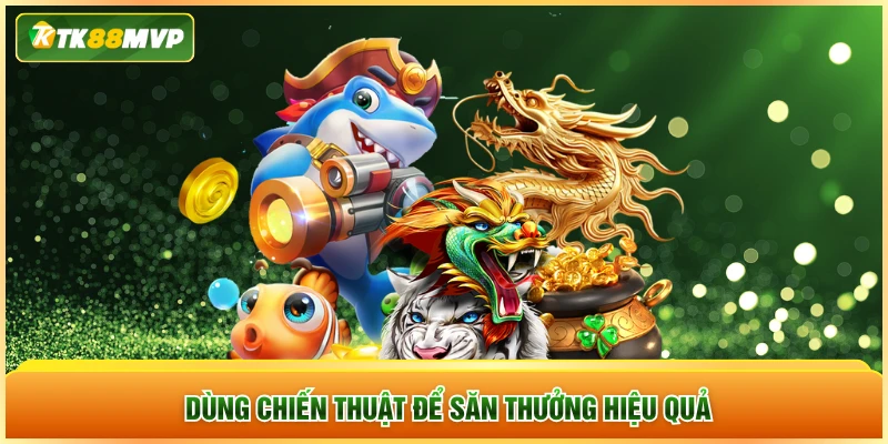 Dùng chiến thuật để săn thưởng hiệu quả