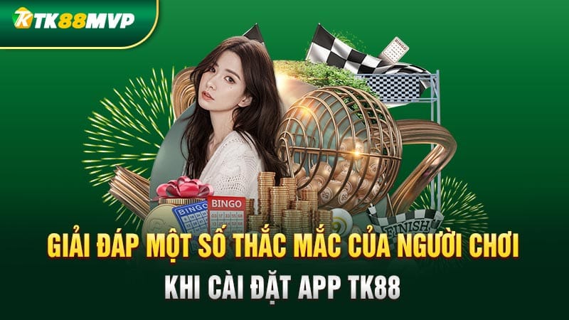 Giải đáp thắc mắc của người chơi khi cài đặt app Tk88
