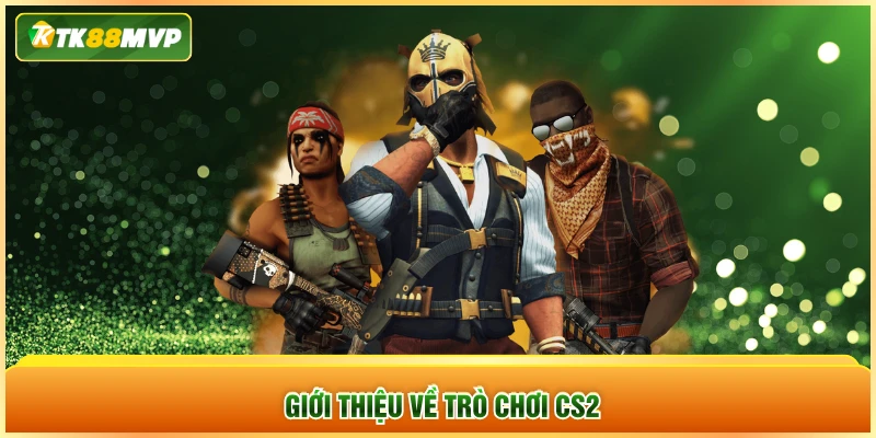 Giới thiệu về trò chơi CS2