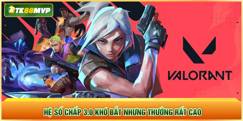 Hệ số chấp 3.0 khó bắt nhưng thưởng rất cao