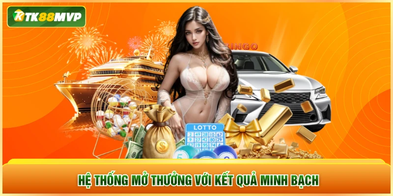 Hệ thống mở thưởng với kết quả minh bạch