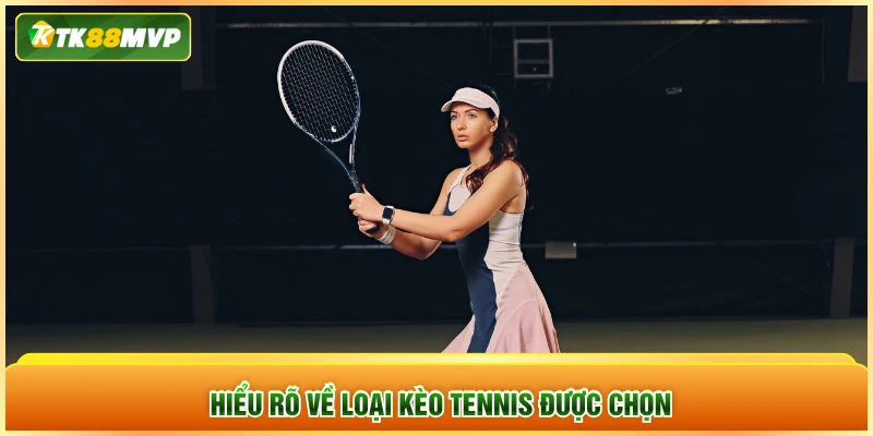 Hiểu rõ về loại kèo tennis được chọn