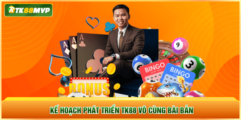 Kế hoạch phát triển TK88 vô cùng bài bản
