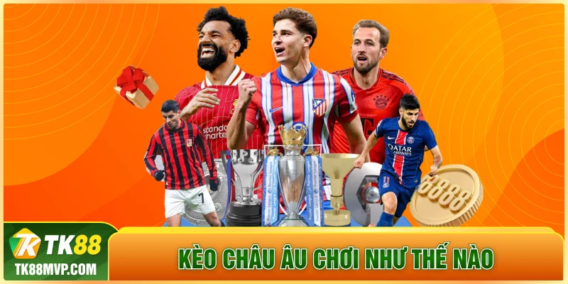 Kèo châu Âu chơi như thế nào?