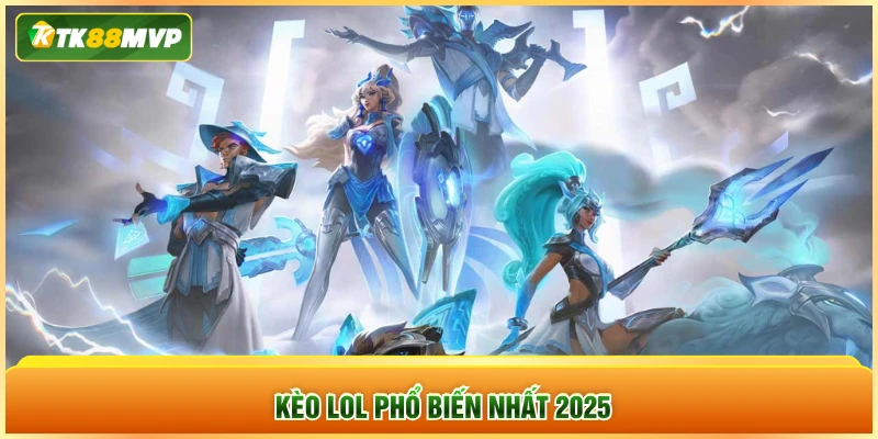 Kèo LoL phổ biến nhất 2025