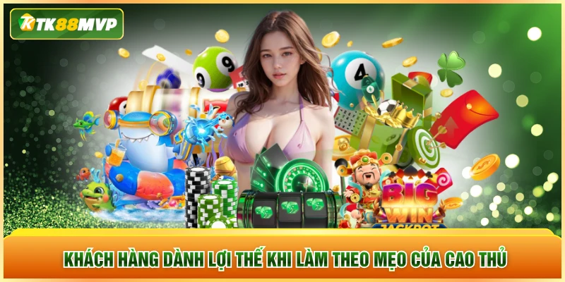 Khách hàng dành lợi thế khi làm theo mẹo của cao thủ
