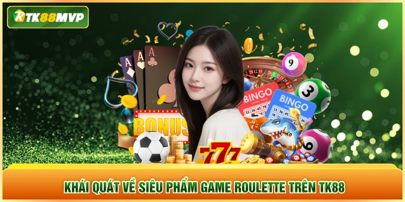 Khái quát về siêu phẩm game Roulette trên TK88