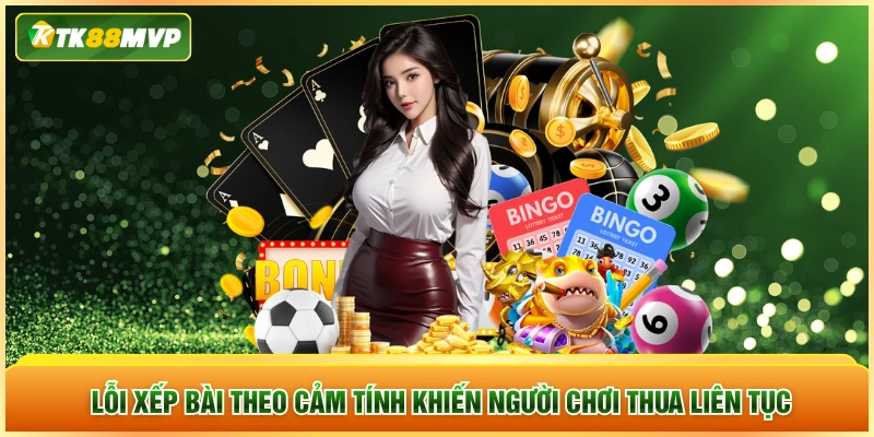 Lỗi xếp bài theo cảm tính khiến người chơi thua liên tục