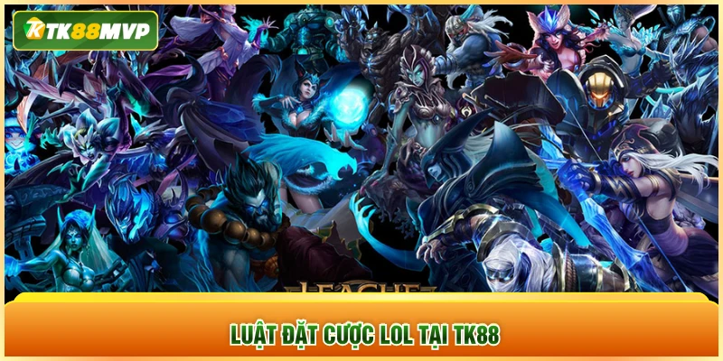Luật đặt cược LoL tại TK88