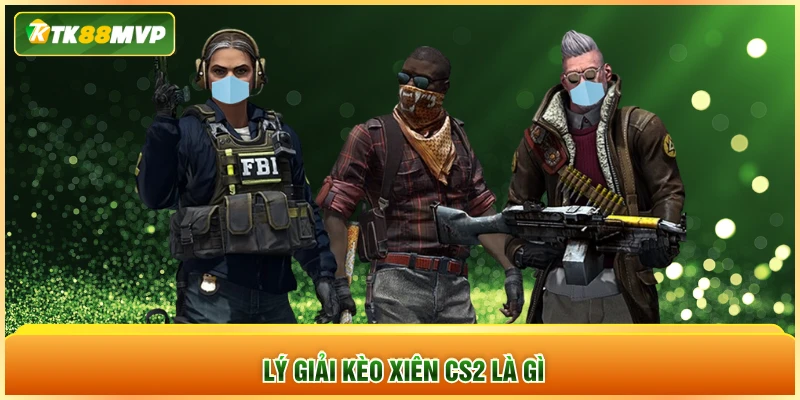 Lý giải kèo xiên CS2 là gì