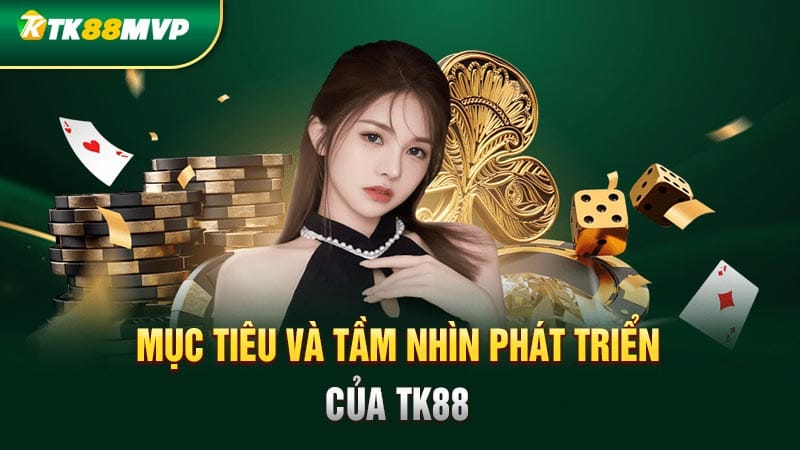 Mục tiêu và tầm nhìn phát triển của Tk88 Mục tiêu và tầm nhìn phát triển của Tk88