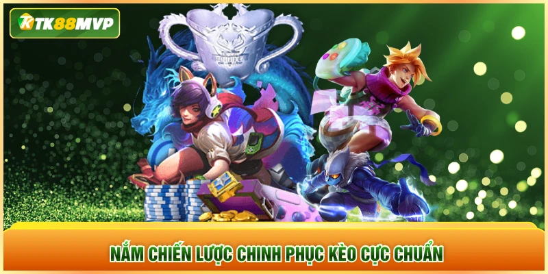 Nắm chiến lược chinh phục kèo cực chuẩn