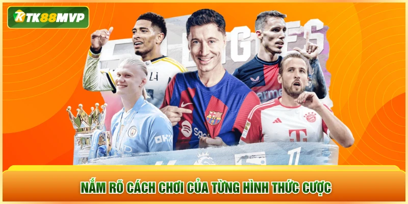 Nắm rõ cách chơi của từng hình thức cược