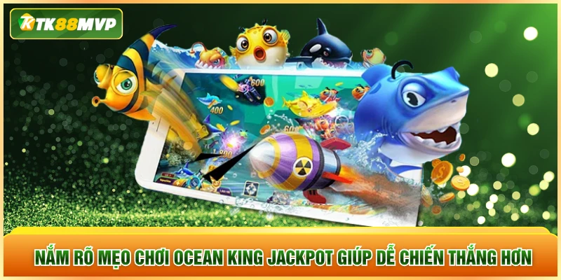 Mẹo chơi Ocean King Jackpot dễ thắng
