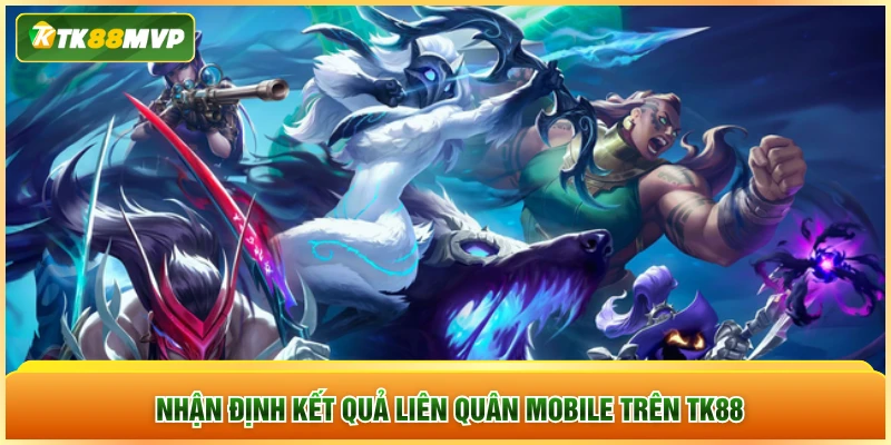 Nhận định kết quả liên quân mobile trên TK88