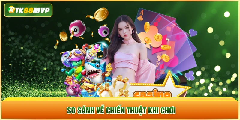 So sánh về chiến thuật khi chơi