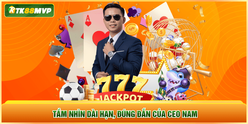 Tầm nhìn dài hạn, đúng đắn của CEO Nam
