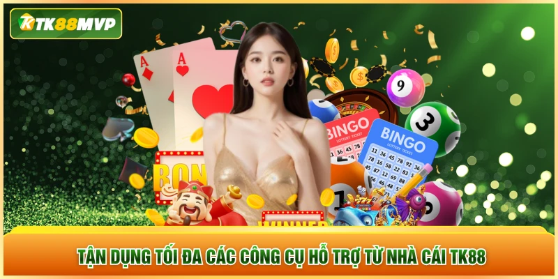 Tận dụng tối đa các công cụ hỗ trợ từ nhà cái TK88