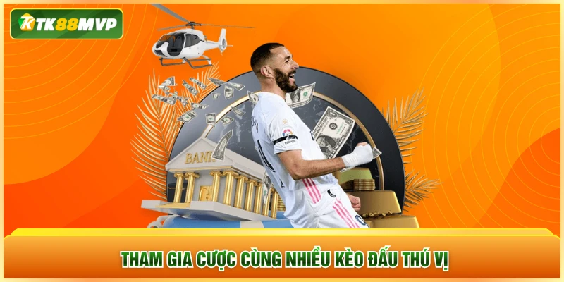 Tham gia cược cùng nhiều kèo đấu thú vị Tham gia cược cùng nhiều kèo đấu thú vị