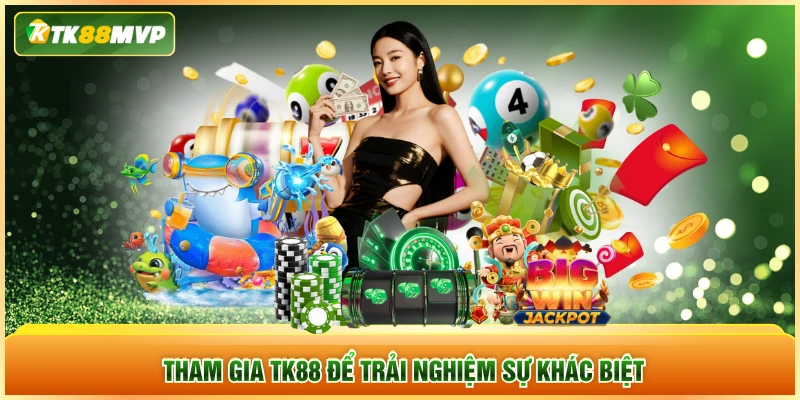 Tham gia TK88 để trải nghiệm sự khác biệt