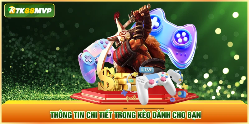 Thông tin chi tiết trong kèo dành cho bạn