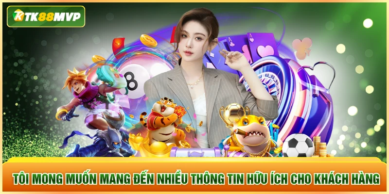 Tôi mong muốn mang đến nhiều thông tin hữu ích cho khách hàng