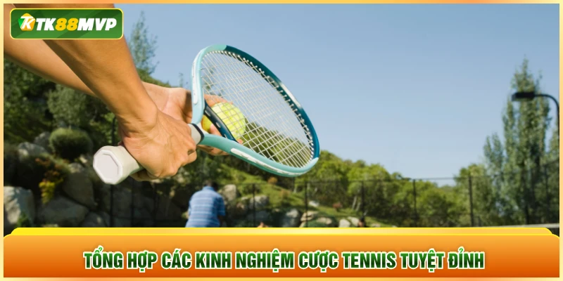 Tổng hợp các kinh nghiệm cược tennis tuyệt đỉnh