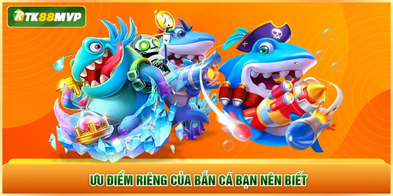 Ưu điểm riêng của bắn cá bạn nên biết