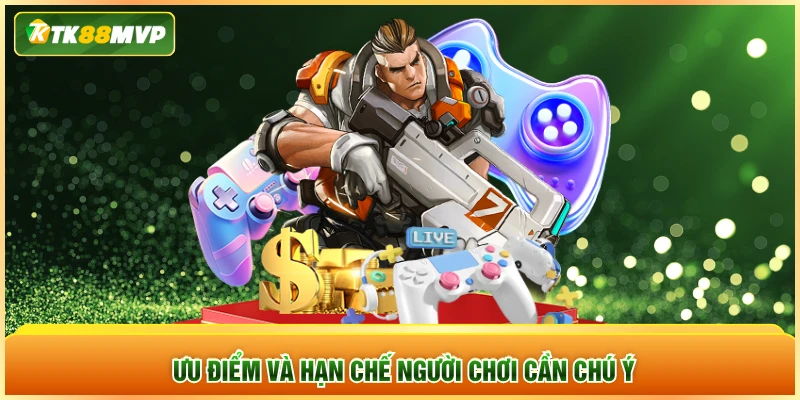 Ưu điểm và hạn chế người chơi cần chú ý