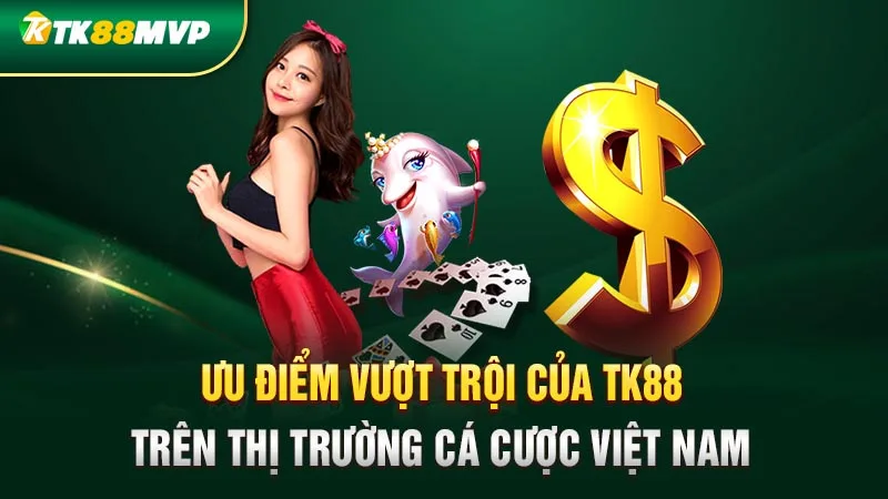 Ưu điểm vượt trội của Tk88 trên thị trường cá cược Việt Nam Ưu điểm vượt trội của Tk88 trên thị trường cá cược Việt Nam