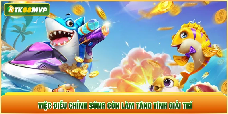 Việc điều chỉnh súng còn làm tăng tính giải trí