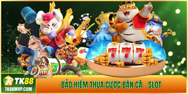 Bảo hiểm thua cược bắn cá - slot