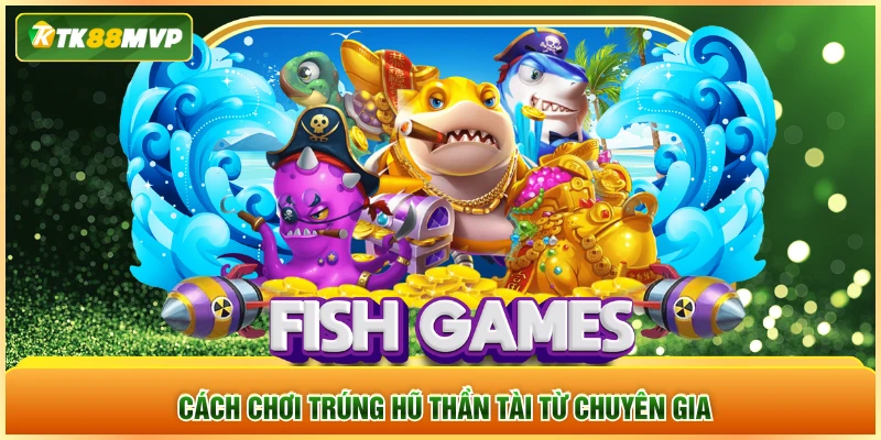 Cách chơi trúng hũ Thần Tài từ chuyên gia