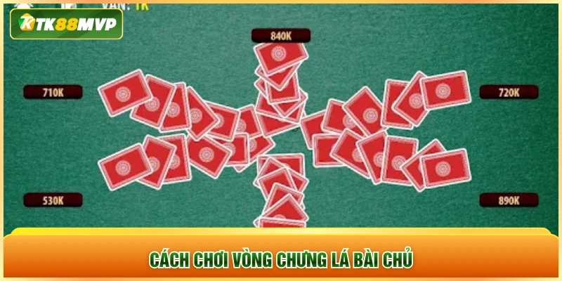 Cách chơi vòng chưng lá bài chủ
